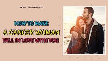 Attracting A Cancer Woman: How To Make Her Fall In Love?