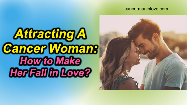 Attracting A Cancer Woman: How To Make Her Fall In Love?